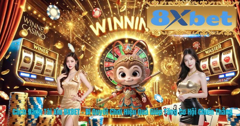 Cách Đánh Tài Xỉu 8XBET – Bí Quyết Chơi Hiệu Quả Giúp Tăng Cơ Hội Chiến Thắng