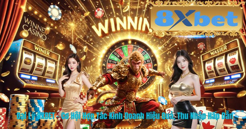 Đại Lý 8XBET – Cơ Hội Hợp Tác Kinh Doanh Hiệu Quả, Thu Nhập Hấp Dẫn