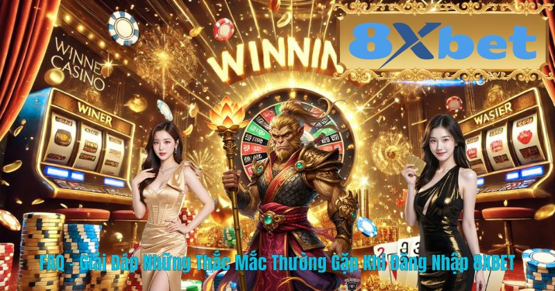 FAQ – Giải Đáp Những Thắc Mắc Thường Gặp Khi Đăng Nhập 8XBET