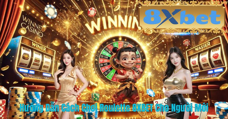 Hướng Dẫn Cách Chơi Roulette 8XBET Cho Người Mới