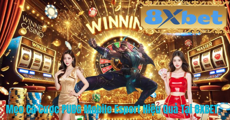 Mẹo Cá Cược PUBG Mobile Esport Hiệu Quả Tại 8XBET