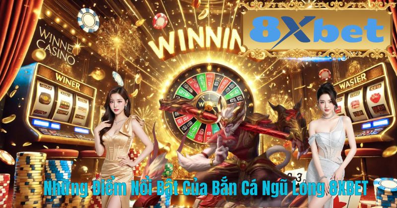 Những Điểm Nổi Bật Của Bắn Cá Ngũ Long 8XBET
