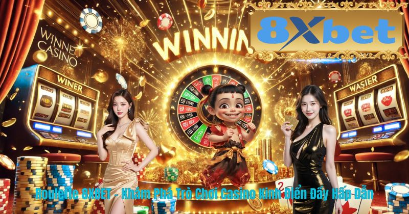 Roulette 8XBET – Khám Phá Trò Chơi Casino Kinh Điển Đầy Hấp Dẫn
