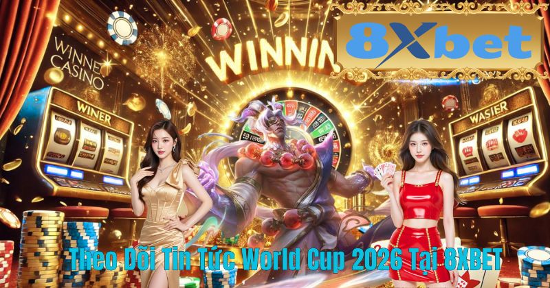 Theo Dõi Tin Tức World Cup 2026 Tại 8XBET