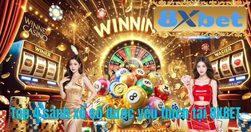 Top 4 sảnh xổ số được yêu thích tại 8XBET