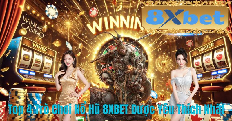 Top 4 Trò Chơi Nổ Hũ 8XBET Được Yêu Thích Nhất