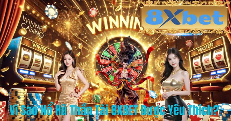 Vì Sao Nổ Hũ Thần Tài 8XBET Được Yêu Thích?