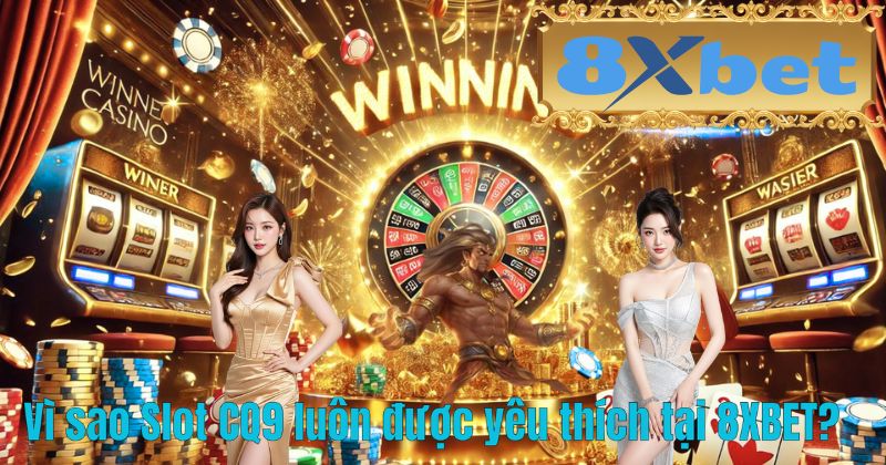 Vì sao Slot CQ9 luôn được yêu thích tại 8XBET?
