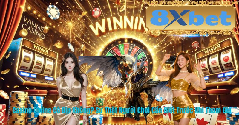 Casino Online Có Bịp Không? Sự Thật Người Chơi Cần Biết Trước Khi Tham Gia