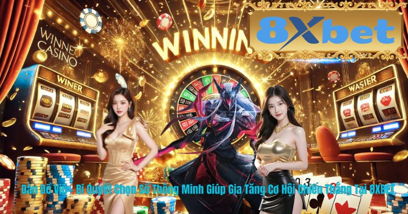 Dàn Đề Vip – Bí Quyết Chọn Số Thông Minh Giúp Gia Tăng Cơ Hội Chiến Thắng Tại 8XBET
